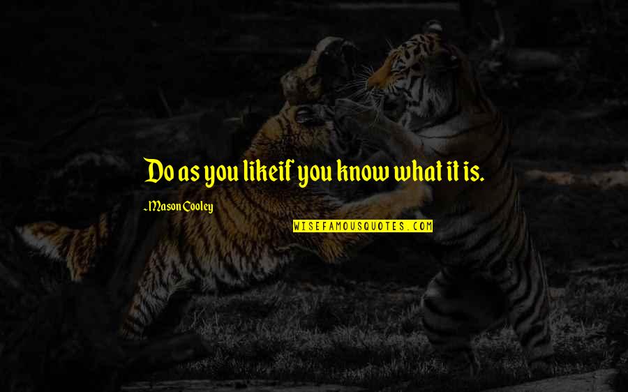 Thing 1951 Quotes By Mason Cooley: Do as you likeif you know what it