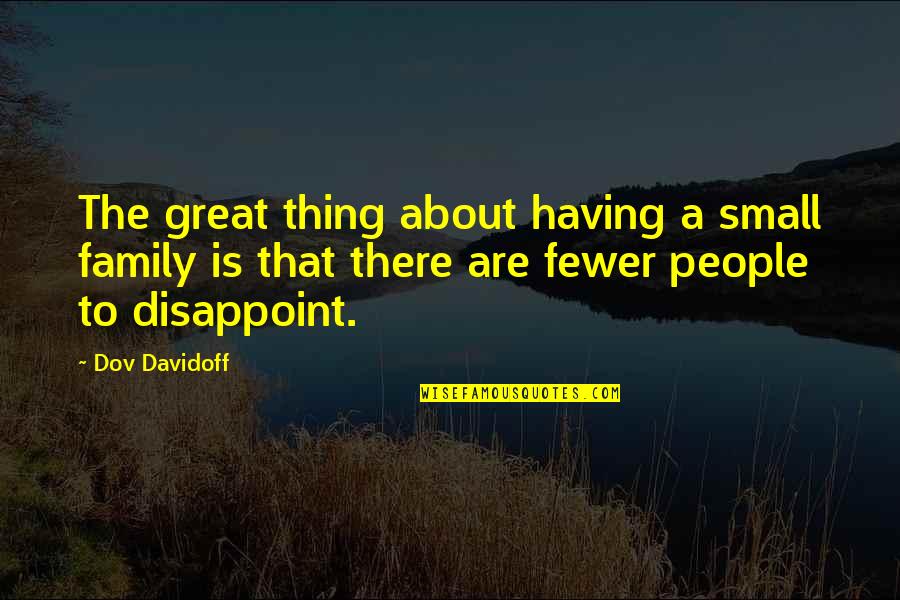 Thing About Family Is Quotes By Dov Davidoff: The great thing about having a small family Thing About Family Is Quotes By Dov Davidoff: The great thing about having a small family
