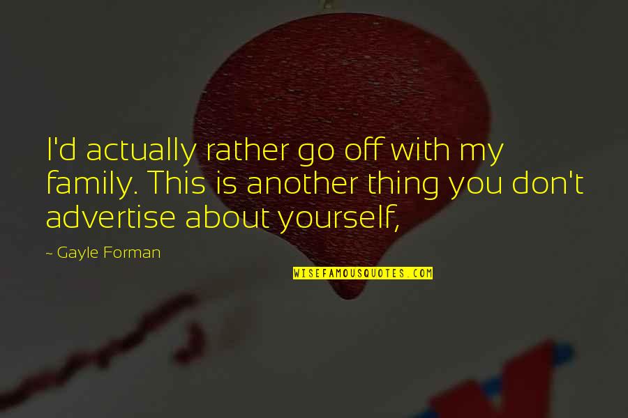 Thing About Family Quotes By Gayle Forman: I'd actually rather go off with my family. Thing About Family Quotes By Gayle Forman: I'd actually rather go off with my family.