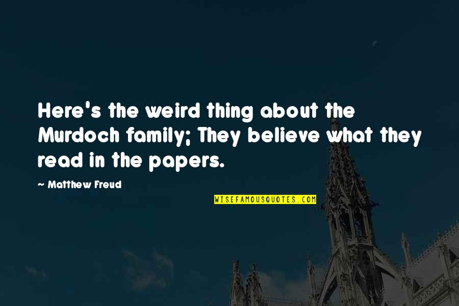 Thing About Family Quotes By Matthew Freud: Here's the weird thing about the Murdoch family;