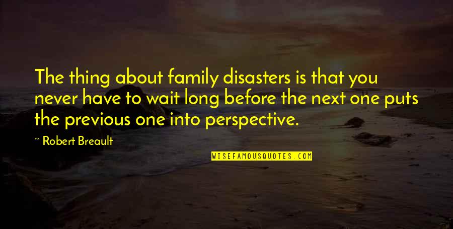 Thing About Family Quotes By Robert Breault: The thing about family disasters is that you Thing About Family Quotes By Robert Breault: The thing about family disasters is that you