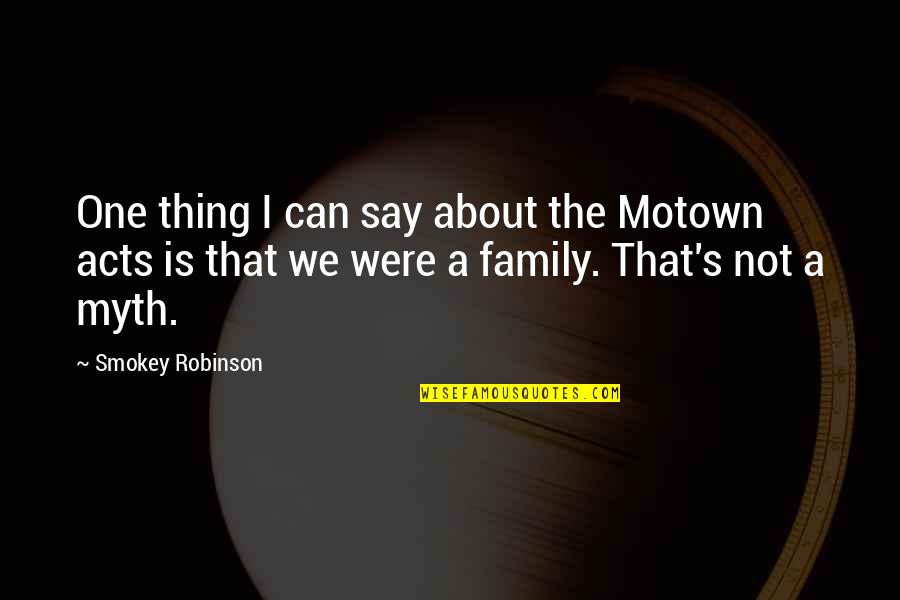 Thing About Family Quotes By Smokey Robinson: One thing I can say about the Motown Thing About Family Quotes By Smokey Robinson: One thing I can say about the Motown
