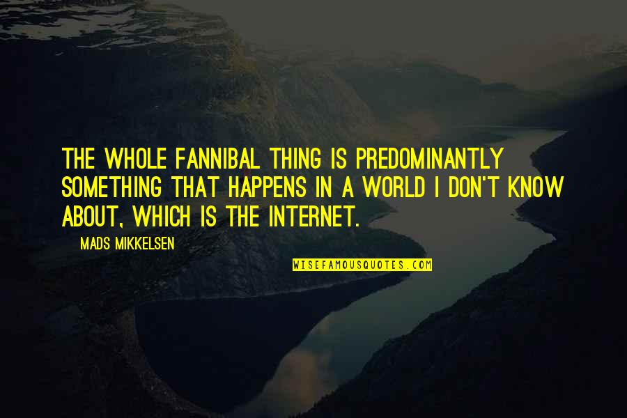 Thing About Internet Quotes By Mads Mikkelsen: The whole Fannibal thing is predominantly something that
