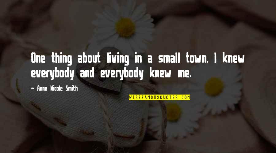Thing About Living In A Small Town Quotes By Anna Nicole Smith: One thing about living in a small town, Thing About Living In A Small Town Quotes By Anna Nicole Smith: One thing about living in a small town,