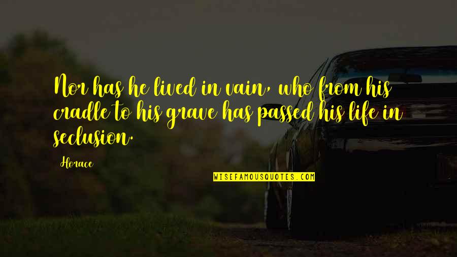 Thing About Living In A Small Town Quotes By Horace: Nor has he lived in vain, who from Thing About Living In A Small Town Quotes By Horace: Nor has he lived in vain, who from