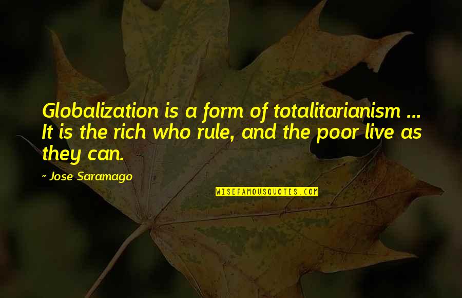 Thing About Living In A Small Town Quotes By Jose Saramago: Globalization is a form of totalitarianism ... It