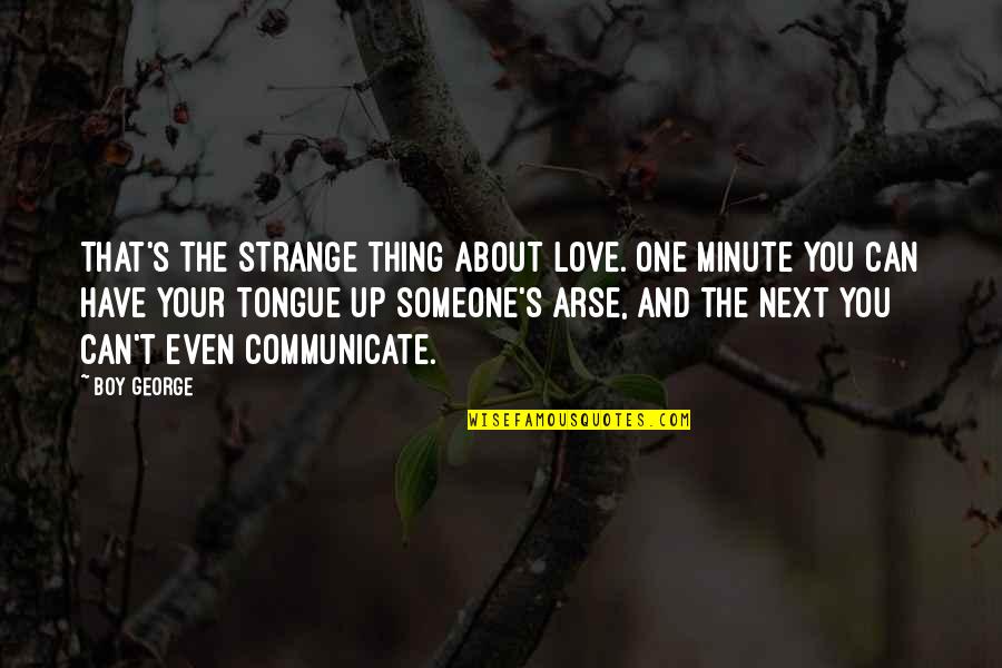 Thing About Love Quotes By Boy George: That's the strange thing about love. One minute