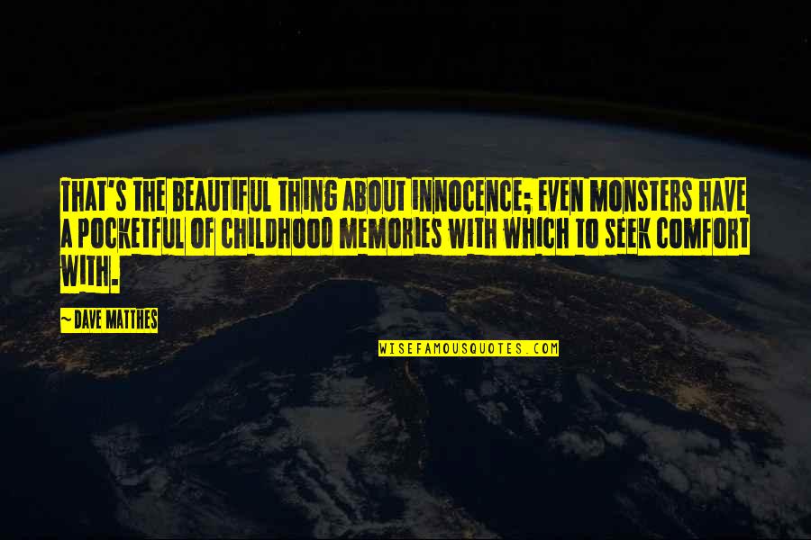 Thing About Love Quotes By Dave Matthes: That's the beautiful thing about innocence; even monsters