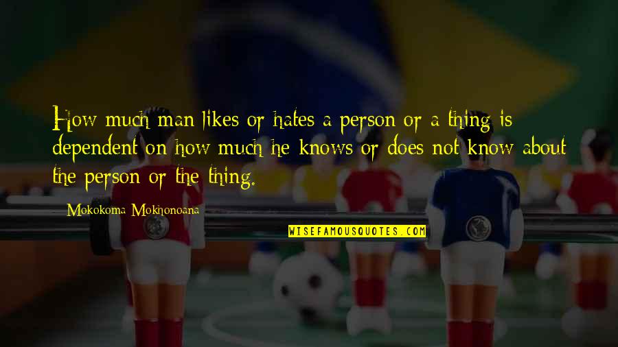 Thing About Love Quotes By Mokokoma Mokhonoana: How much man likes or hates a person