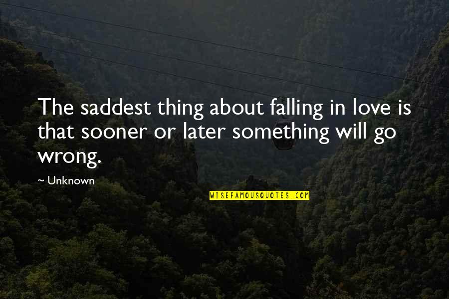 Thing About Love Quotes By Unknown: The saddest thing about falling in love is