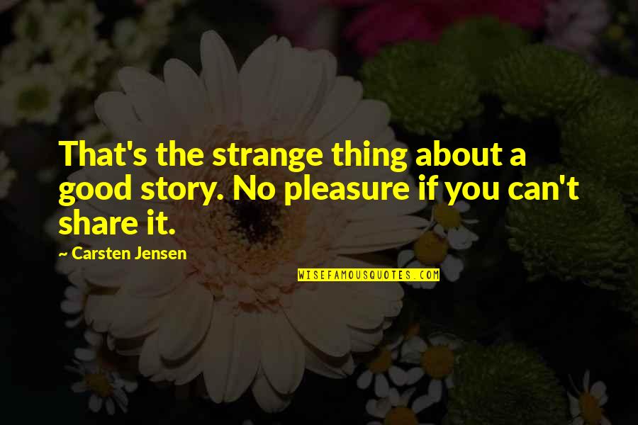 Thing About Relationships Quotes By Carsten Jensen: That's the strange thing about a good story.