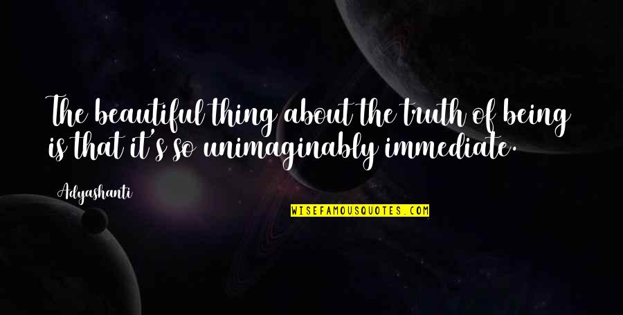 Thing About The Truth Quotes By Adyashanti: The beautiful thing about the truth of being