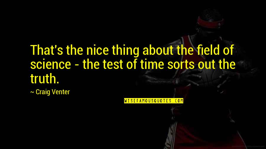 Thing About The Truth Quotes By Craig Venter: That's the nice thing about the field of