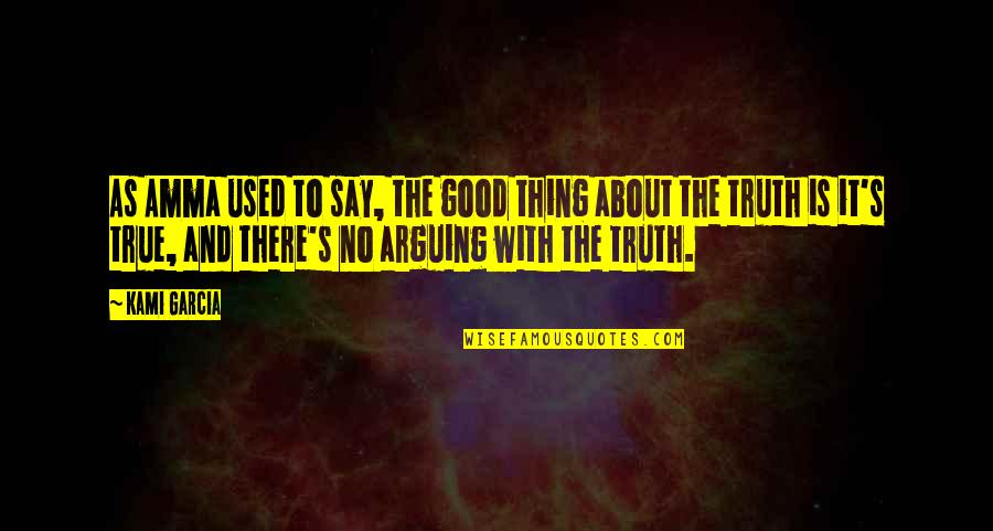 Thing About The Truth Quotes By Kami Garcia: As Amma used to say, the good thing