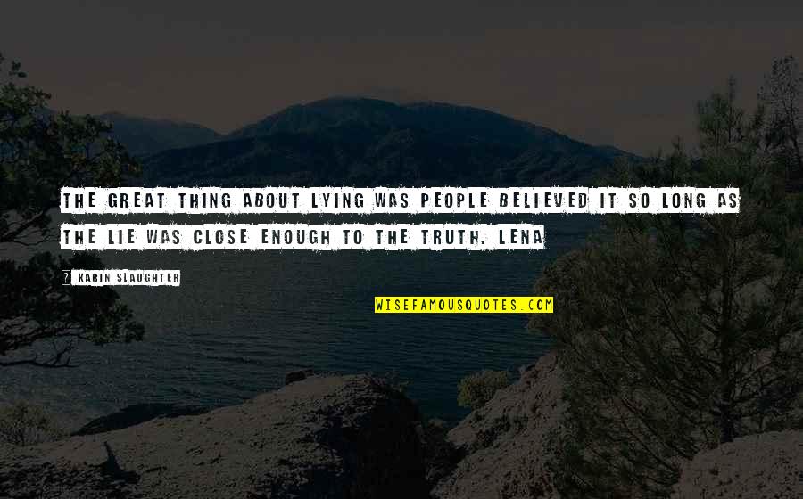 Thing About The Truth Quotes By Karin Slaughter: the great thing about lying was people believed