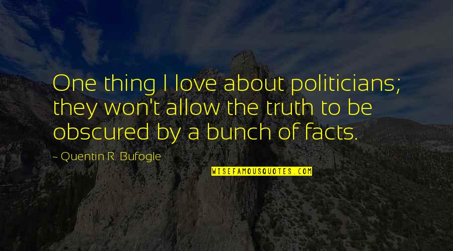 Thing About The Truth Quotes By Quentin R. Bufogle: One thing I love about politicians; they won't