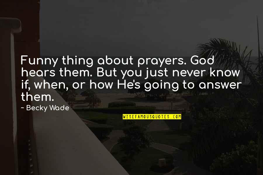 Thing About You Quotes By Becky Wade: Funny thing about prayers. God hears them. But Thing About You Quotes By Becky Wade: Funny thing about prayers. God hears them. But
