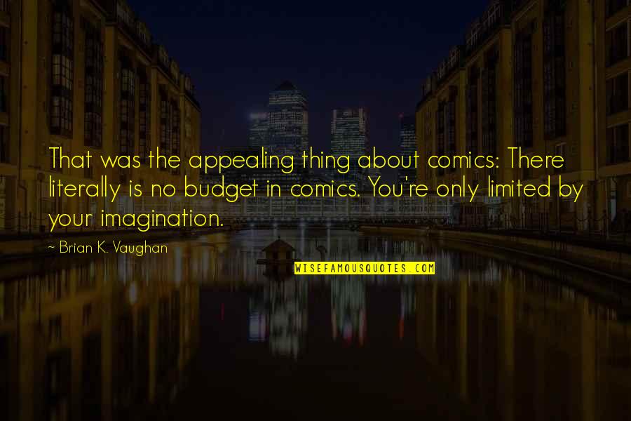Thing About You Quotes By Brian K. Vaughan: That was the appealing thing about comics: There Thing About You Quotes By Brian K. Vaughan: That was the appealing thing about comics: There