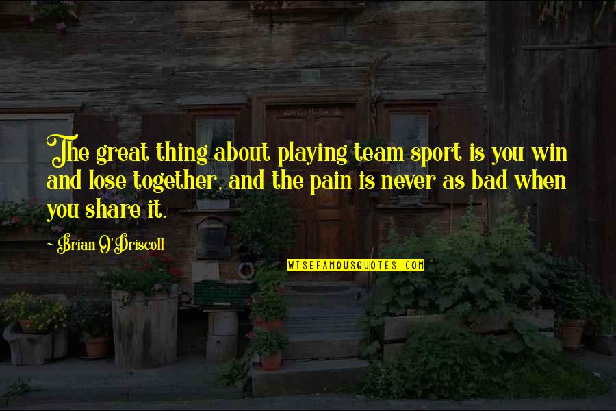 Thing About You Quotes By Brian O'Driscoll: The great thing about playing team sport is Thing About You Quotes By Brian O'Driscoll: The great thing about playing team sport is