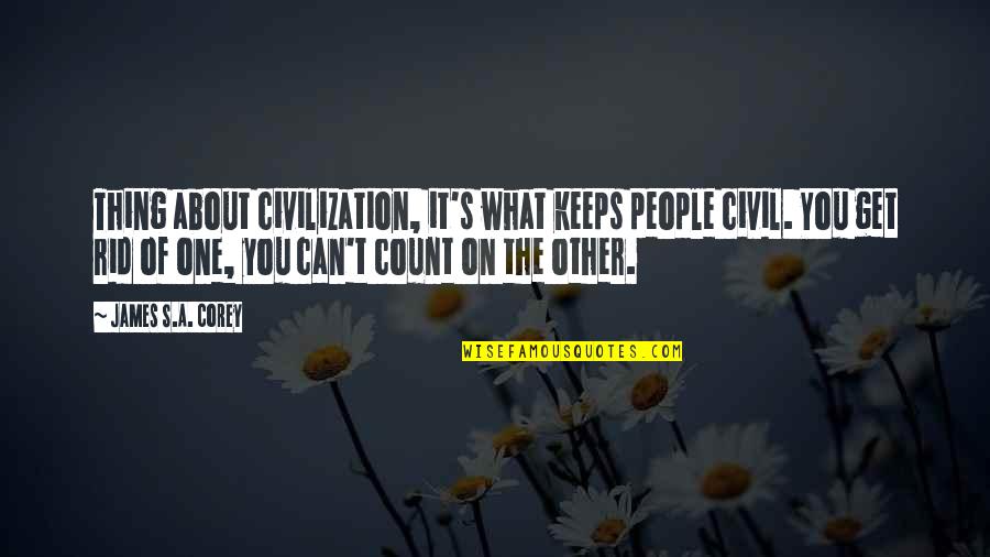 Thing About You Quotes By James S.A. Corey: Thing about civilization, it's what keeps people civil. Thing About You Quotes By James S.A. Corey: Thing about civilization, it's what keeps people civil.