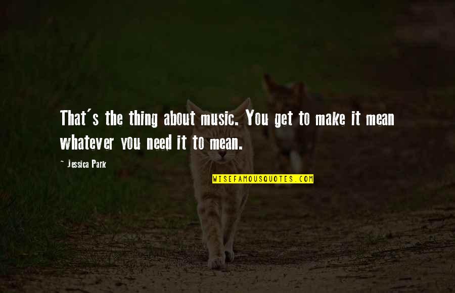 Thing About You Quotes By Jessica Park: That's the thing about music. You get to