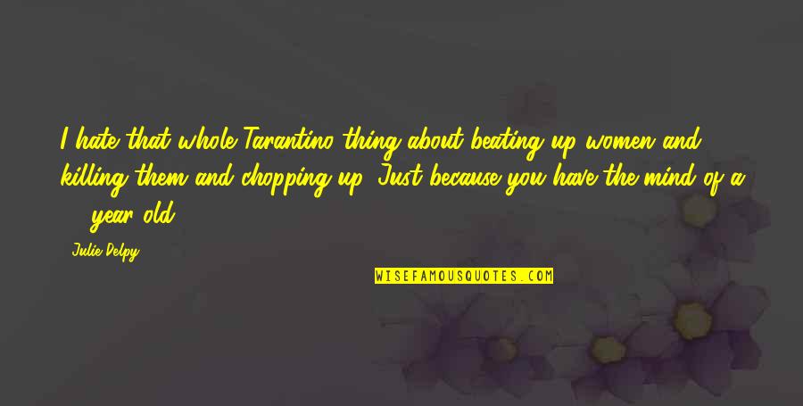 Thing About You Quotes By Julie Delpy: I hate that whole Tarantino thing about beating