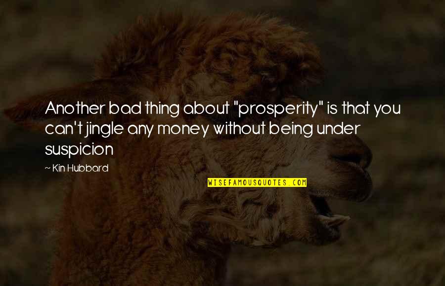 Thing About You Quotes By Kin Hubbard: Another bad thing about "prosperity" is that you Thing About You Quotes By Kin Hubbard: Another bad thing about "prosperity" is that you
