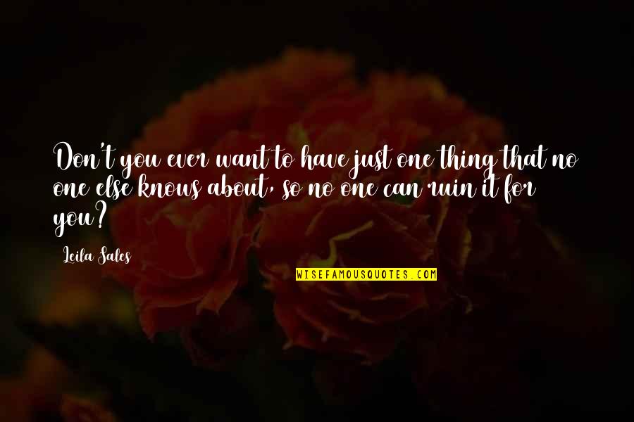 Thing About You Quotes By Leila Sales: Don't you ever want to have just one