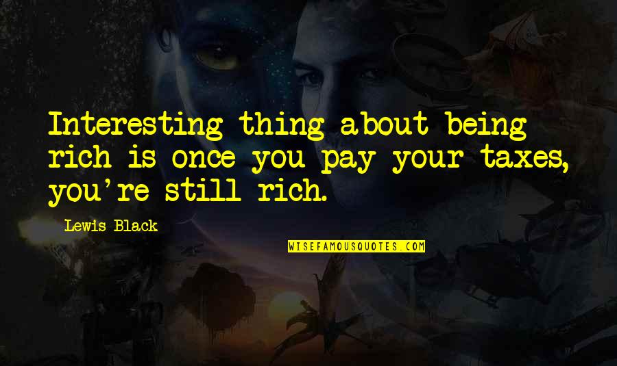 Thing About You Quotes By Lewis Black: Interesting thing about being rich is once you