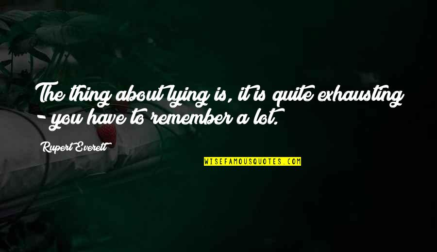 Thing About You Quotes By Rupert Everett: The thing about lying is, it is quite