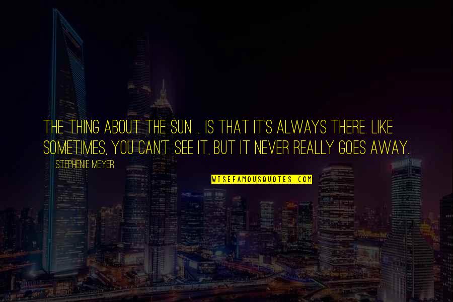 Thing About You Quotes By Stephenie Meyer: The thing about the sun ... is that Thing About You Quotes By Stephenie Meyer: The thing about the sun ... is that
