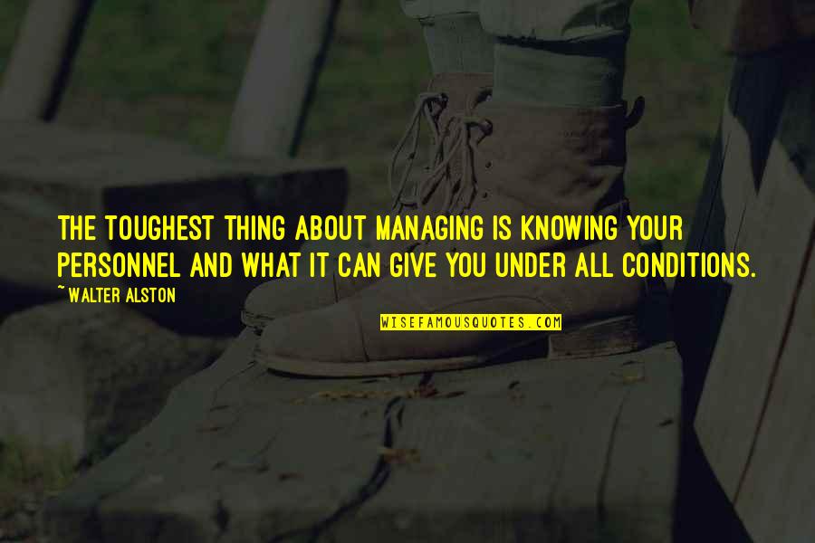 Thing About You Quotes By Walter Alston: The toughest thing about managing is knowing your Thing About You Quotes By Walter Alston: The toughest thing about managing is knowing your