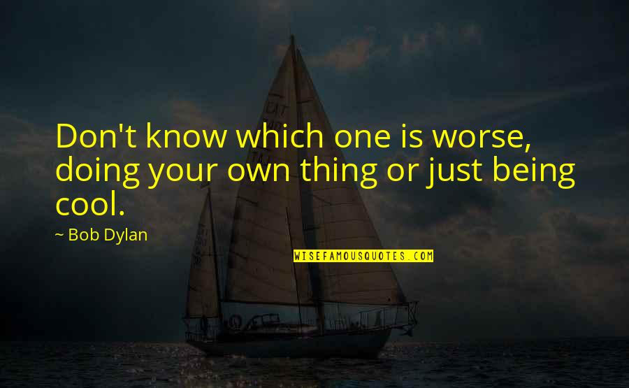 Thing Art Quotes By Bob Dylan: Don't know which one is worse, doing your