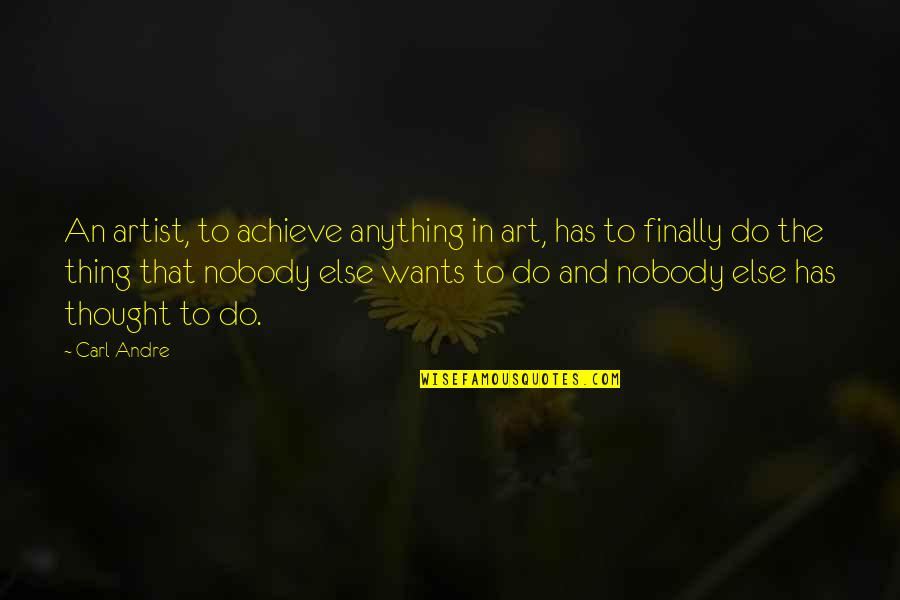 Thing Art Quotes By Carl Andre: An artist, to achieve anything in art, has