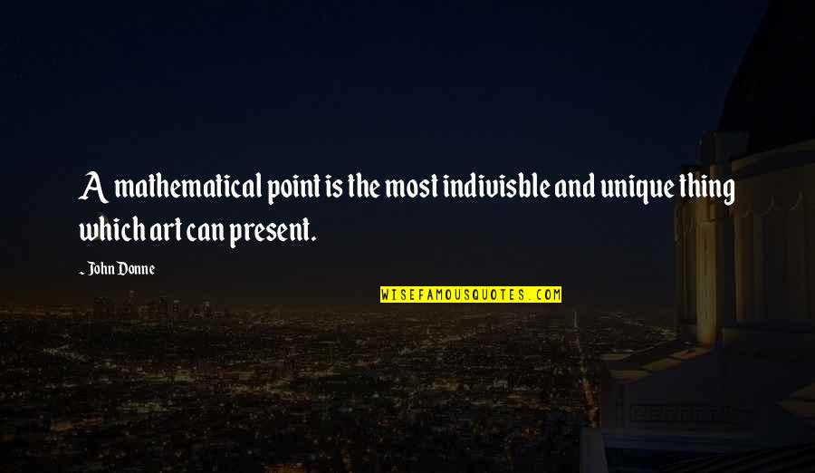 Thing Art Quotes By John Donne: A mathematical point is the most indivisble and