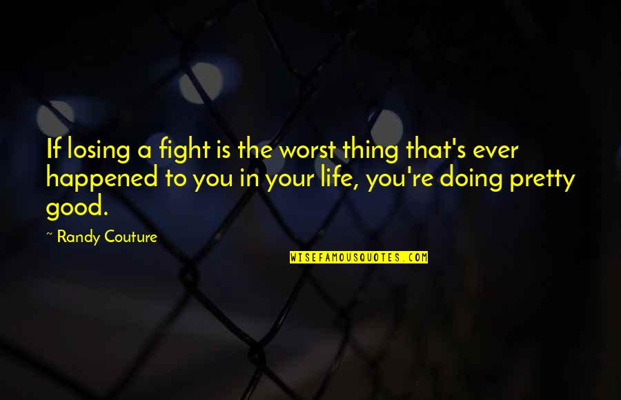 Thing Art Quotes By Randy Couture: If losing a fight is the worst thing