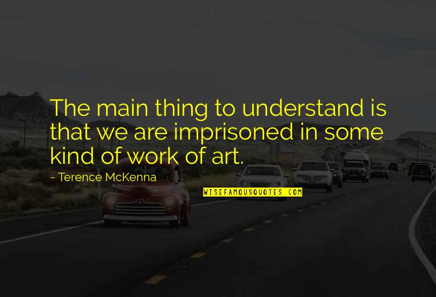 Thing Art Quotes By Terence McKenna: The main thing to understand is that we