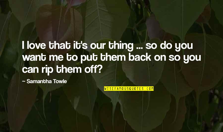 Thing At The Back Quotes By Samantha Towle: I love that it's our thing ... so