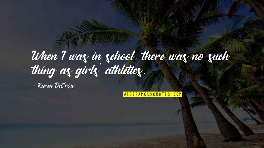 Thing For Girls Quotes By Karen DeCrow: When I was in school, there was no