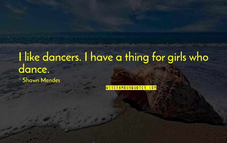 Thing For Girls Quotes By Shawn Mendes: I like dancers. I have a thing for