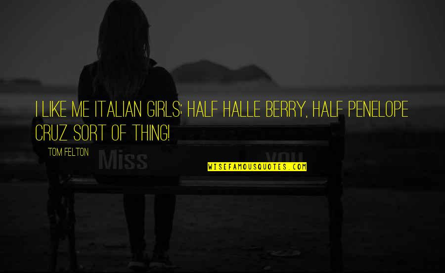 Thing For Girls Quotes By Tom Felton: I like me Italian girls; half Halle Berry,