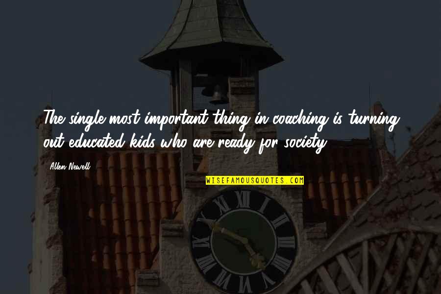 Thing For Kids Quotes By Allen Newell: The single most important thing in coaching is