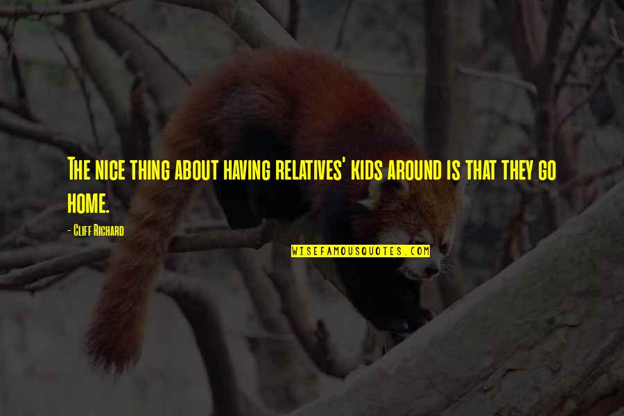 Thing For Kids Quotes By Cliff Richard: The nice thing about having relatives' kids around