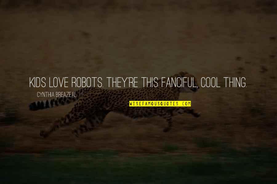 Thing For Kids Quotes By Cynthia Breazeal: Kids love robots. They're this fanciful, cool thing.