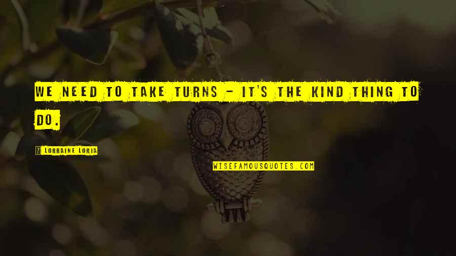 Thing For Kids Quotes By Lorraine Loria: We need to take turns - it's the