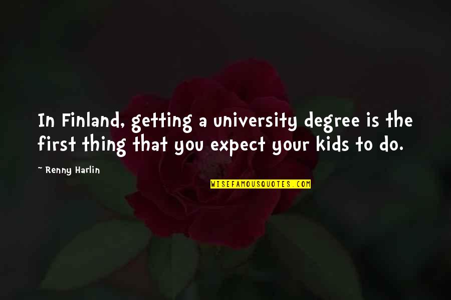 Thing For Kids Quotes By Renny Harlin: In Finland, getting a university degree is the