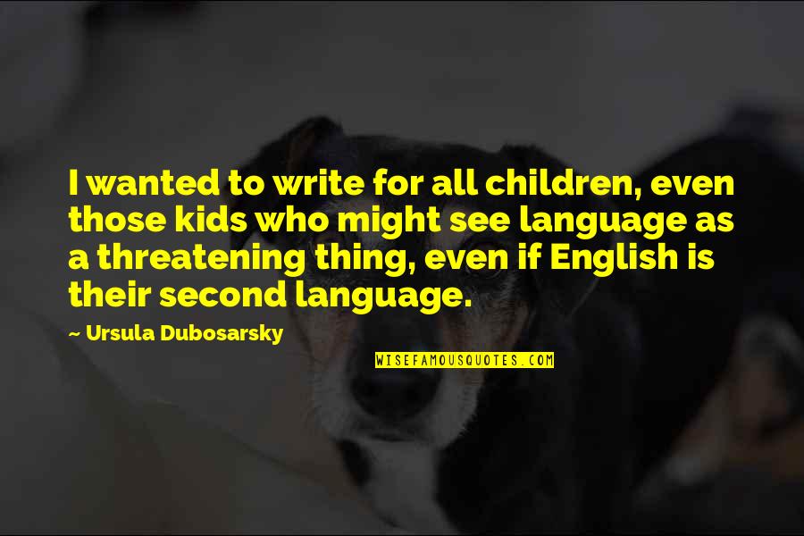 Thing For Kids Quotes By Ursula Dubosarsky: I wanted to write for all children, even