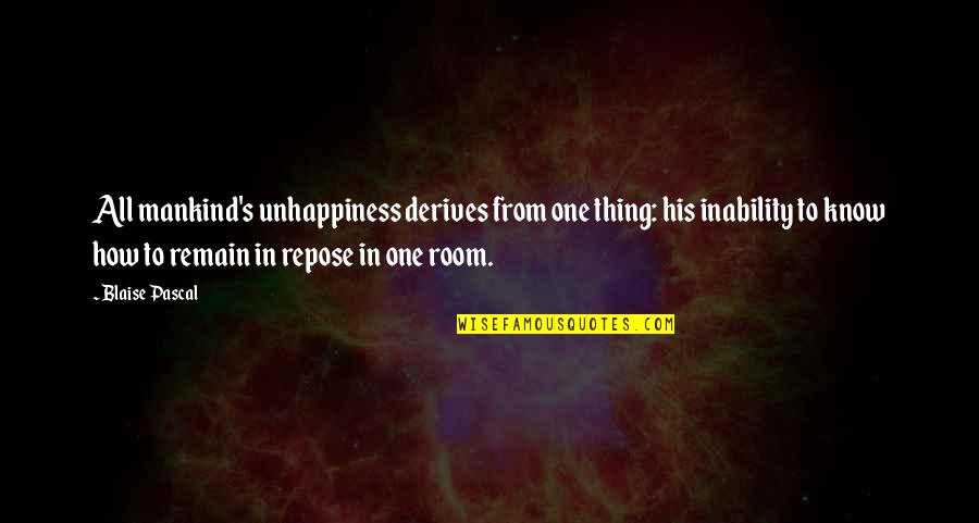 Thing For Rooms Quotes By Blaise Pascal: All mankind's unhappiness derives from one thing: his