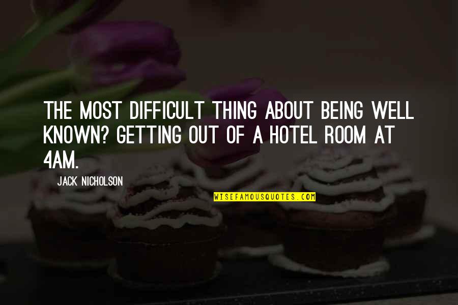 Thing For Rooms Quotes By Jack Nicholson: The most difficult thing about being well known?