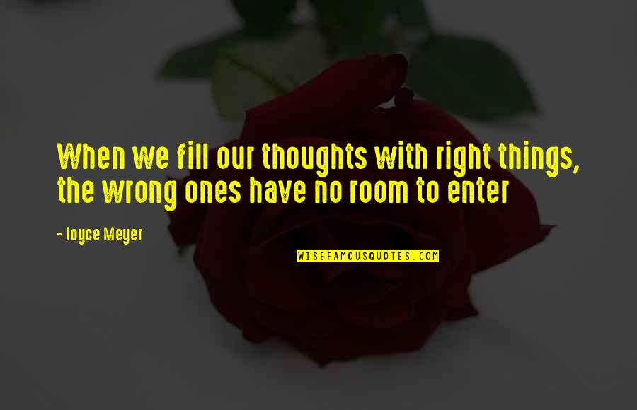 Thing For Rooms Quotes By Joyce Meyer: When we fill our thoughts with right things,